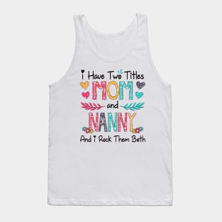 I Have Two Titles Mom And Nanny And I Rock Them Both Wildflower Happy Mother's Day Tank Top